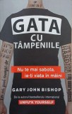 Gata cu tampeniile. Nu te mai sabota, ia-ti viata in maini - Gary John Bishop