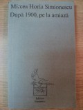DUPA 1900 , PE LA AMIAZA . PROZE de MIRCEA HORIA SIMIONESCU , 1974