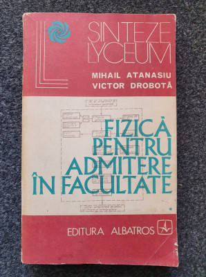 FIZICA PENTRU ADMITERE IN FACULTATE -. M. Atanasiu, V. Drobota (vol. I) foto