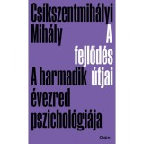 A fejlőd&eacute;s &uacute;tjai - A harmadik &eacute;vezred pszichol&oacute;gi&aacute;ja - Cs&iacute;kszentmih&aacute;lyi Mih&aacute;ly