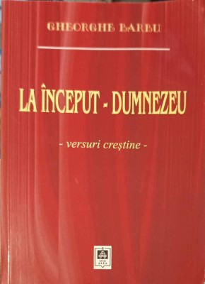 LA INCEPUT - DUMNEZEU. VERSURI CRESTINE-GHEORGHE BARBU-252969 foto