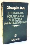 LITERATURA COMPARATA SI ISTORIA MENTALITATILOR de ALEXANDRU DUTU , 1982