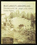 BUCURESTI &mdash; ARHIPELAG DEMOLARILE ANILOR '80: STERGERI, URME, REVENIRI &ndash; Cristian Popescu, Adrian Majuru Album RAR ilustrat Ceausescu "Epoca de Aur"