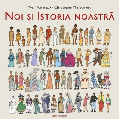 Noi Si Istoria Noastra, Yvan Pommaux, Christophe Ylla-Somers - Editura Paralela 45 foto