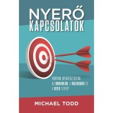 Nyerő kapcsolatok - Hogyan juthatsz c&eacute;lba az udvarl&aacute;s, a h&aacute;zass&aacute;g &eacute;s a szex ter&eacute;n? - Michael Todd