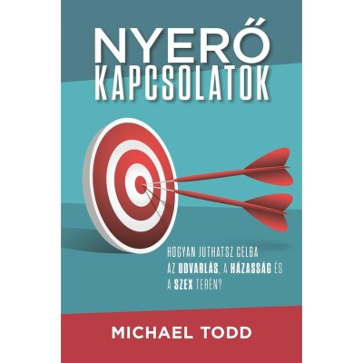 Nyerő kapcsolatok - Hogyan juthatsz c&amp;eacute;lba az udvarl&amp;aacute;s, a h&amp;aacute;zass&amp;aacute;g &amp;eacute;s a szex ter&amp;eacute;n? - Michael Todd foto