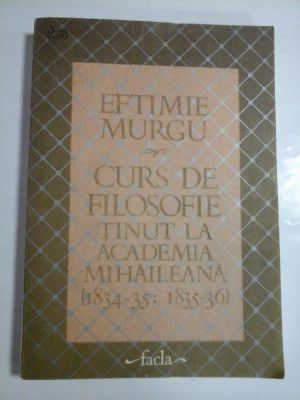 CURS DE FILOSOFIE TINUT LA ACADEMIA MIHAILEANA (1834-35; 1835-36) - EFTIMIE MURGU foto