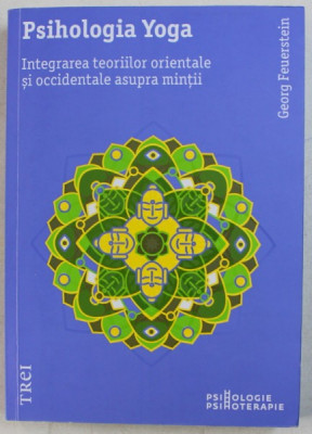 PSIHOLOGIA YOGA - INTEGRAREA TEORIILOR ORIENTALE SI OCCIDENTALE ASUPRA MINTII de GEORG FEUERSTEIN , 2019 foto