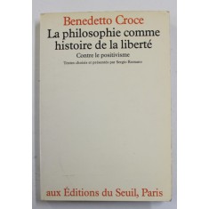 LA PHILOSPHIE COMME HISTOIRE DE LA LIBERTE - CONTRE LE POSITIVISME par BENEDETOO CROCE , 1983