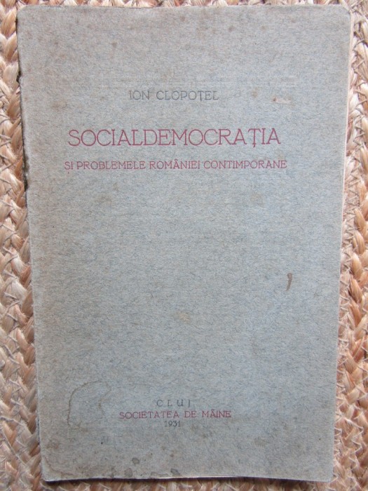 SOCIALDEMOCRATIA SI PROBLEMELE ROMANIEI CONTEMPORANE de ION CLOPOTEL , 1931