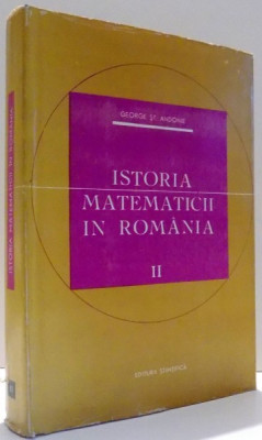 ISTORIA MATEMATICII IN ROMANIA de GEORGE ST. ANDONIE , VOL II , 1966 foto