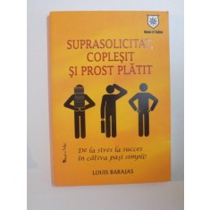 SUPRASOLICITAT , COPLESIT SI PROST PLATIT , DE LA STRES LA SUCCES IN CATIVA PASI SIMPLI de LOUIS BARAJAS , 2009