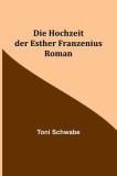 Die Hochzeit der Esther Franzenius: Roman