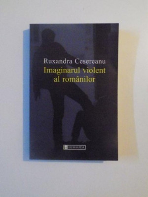 IMAGINARUL VIOLENT AL ROMANILOR de RUXANDRA CESEREANU , 2003 foto