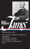 William James: Writings 1902-1910: The Varieties of Religious Experience/Pragmatism/A Pluralistic Universe/The Meaning of Truth/Some