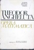 Opera Matematica Theodor Angheluta, Editura Academiei Romane, 1970, Coperta Cartonata, Limba Romana