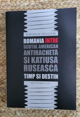 ROMANIA INTRE SCUTUL AMERICAN ANTIRACHETA SI KATIUSA RUSEASCA ,DEDICATIE foto