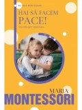 Cumpara ieftin Hai sa facem pace! Educatia prin relationare/Maria Montessori