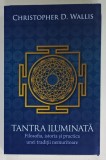 TANTRA ILUMINATA , FILOSOFIA , ISTORIA SI PRACTICA UNEI TRADITII NEMURITOARE de CHRISTOPHER D. WALLIS , 2019