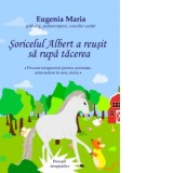 Soricelul Albert a reusit sa rupa tacerea. Poveste terapeutica pentru anxietate, neincredere in sine, doliu - Eugenia Maria