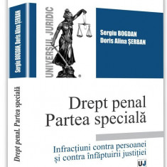 Drept penal. Partea speciala. Infractiuni contra persoanei si contra infaptuirii justitiei | Sergiu Bogdan, Doris Alina Serban