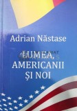 Cumpara ieftin Lumea, americanii si noi - 2012 - Adrian Nastase ($T156)