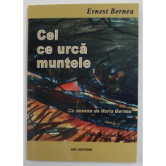 CEL CE URCA MUNTELE de ERNEST BERNEA , cu desene de HORIA BERNEA , 2008