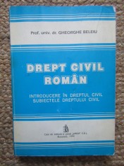 DREPT CIVIL ROMAN - INTRODUCERE IN DREPTUL CIVIL . SUBIECTELE DREPTULUI CIVIL de GHEORGHE BELEIU , 1994