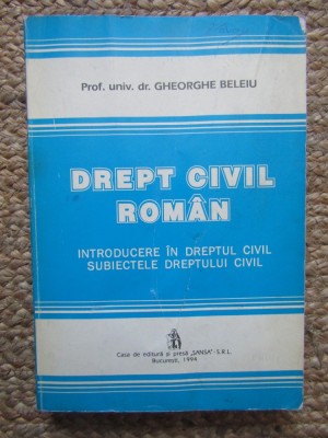 DREPT CIVIL ROMAN - INTRODUCERE IN DREPTUL CIVIL . SUBIECTELE DREPTULUI CIVIL de GHEORGHE BELEIU , 1994 foto