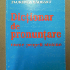 DICTIONAR DE PRONUNTARE(NUME PROPRII STRAINE)-FLORENTA SADEANU BUCURESTI 2000