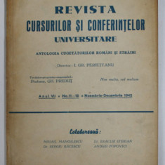 REVISTA CURSURILOR SI CONFERINTELOR UNIVERSITARE - ANTOLOGIA CUGETATORILOR ROMANI SI STRAINI , ANUL VII, NR. 11-12 , NOV. - DEC. , 1942