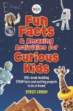 Fun Facts &amp; Amazing Activities for Curious Kids (Thedadlab): Includes 300+ Brain-Building Steam Facts and 8 Exciting Projects