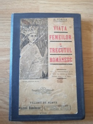 Viata femeilor in trecutul romanesc - N. Iorga Editura Neamul Romanesc 1910 foto