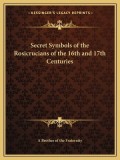 Secret Symbols of the Rosicrucians of the 16th and 17th Centuries