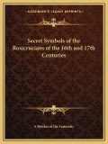 Secret Symbols of the Rosicrucians of the 16th and 17th Centuries