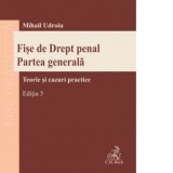 Fise de Drept penal. Partea generala. Teorie si cazuri practice. Editia 5 - Mihail Udroiu