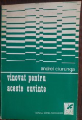 ANDREI CIURUNGA (ROBERT CAHULEANU): VINOVAT PENTRU ACESTE CUVINTE (VERSURI, editia princeps 1972) [DEDICATIE / AUTOGRAF PT SERBAN CIOCULESCU]