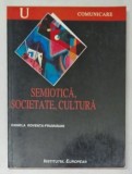 SEMIOTICA , SOCIETATE , CULTURA de DANIELA ROVENTA - FRUMUSANI , 1999