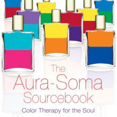 The Aura-Soma Sourcebook: Color Therapy for the Soul