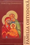 Cumpara ieftin Despre familia ortodoxa - 2011 - Gratia Lungu Constantineanu (AH32)