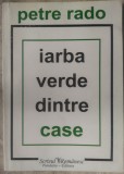 Cumpara ieftin PETRE RADO - IARBA VERDE DINTRE CASE (2007, ingrij. &amp; pref. CARMEN FIRAN)