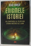 ENIGMELE ISTORIEI , UN COMPENDIU AL CELOR MAI STRANII MISTERE ALE LUMII de ALAN BAKER m1