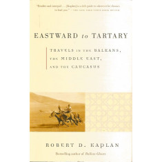 Eastward to Tartary: Travels in the Balkans, the Middle East, and the Caucasus - Robert D. Kaplan