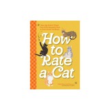 How to Rate a Cat: A Cat Lover's Guide to All Things Feline