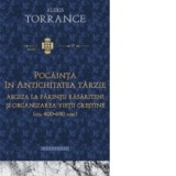 Pocainta in Antichitatea tarzie. Asceza la parintii rasariteni si organizarea vietii crestine (cca 400-650 d.Hr.) - Dragos Dasca, Alexis Torrance