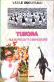 TUDORA - FILE RUPTE DINTR-O MONOGRAFIE ETNOFOLCLORICA-VASILE UNGUREANU-347396