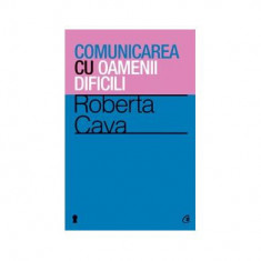 Comunicarea cu oamenii dificili - Paperback brosat - Roberta Cava - Curtea Veche