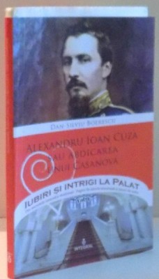 ALEXANDRU IOAN CUZA SAU ABDICAREA UNUI CASANOVA de DAN-SILVIU BOERESCU , 2017 foto