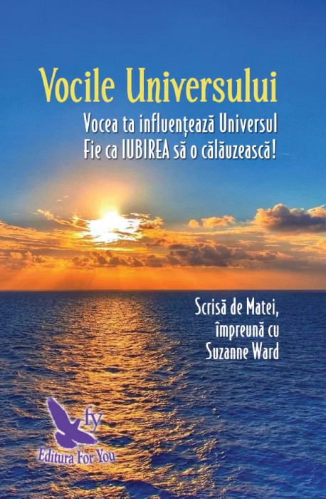 Vocile Universului. Vocea ta influenteaza Universul. Fie ca IUBIREA sa o calauzeasca!. Editie revizuita , Suzanne Ward