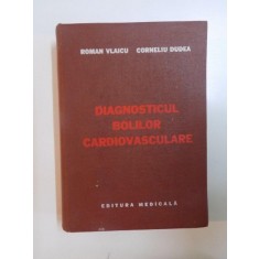 DIAGNOSTICUL BOLILOR CARDIOVASCULARE de ROMAN VLAICU , CORNELIU BUDEA , 1979